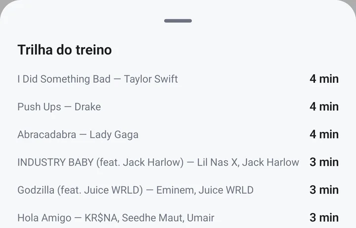 A Trilha de um treino: as músicas que tocaram, cada uma com os seus minutos — I Did Something
              Bad, da Taylor Swift, Push Ups, do Drake, e Abracadabra, da Lady Gaga, com 4 minutos cada.